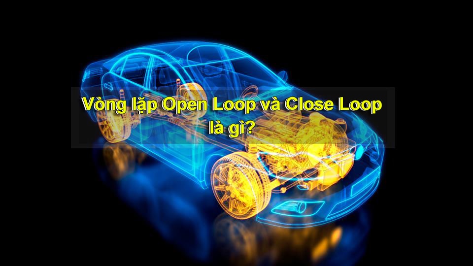 Vòng lặp Open loop và closed loop là gì?